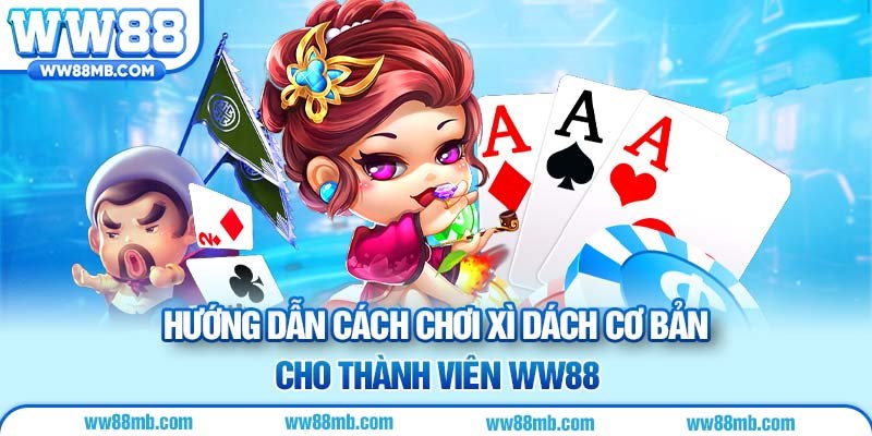 Hướng dẫn cách chơi xì dách cơ bản cho thành viên WW88