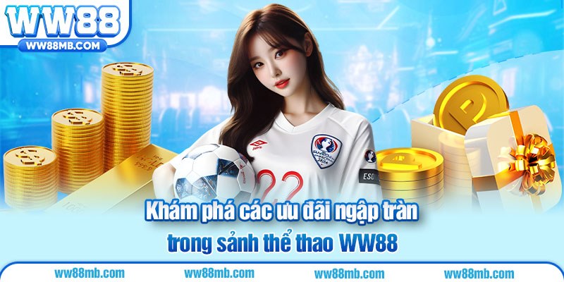 Khám phá các ưu đãi ngập tràn trong sảnh thể thao WW88.